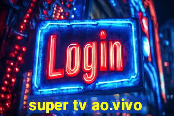 super tv ao.vivo